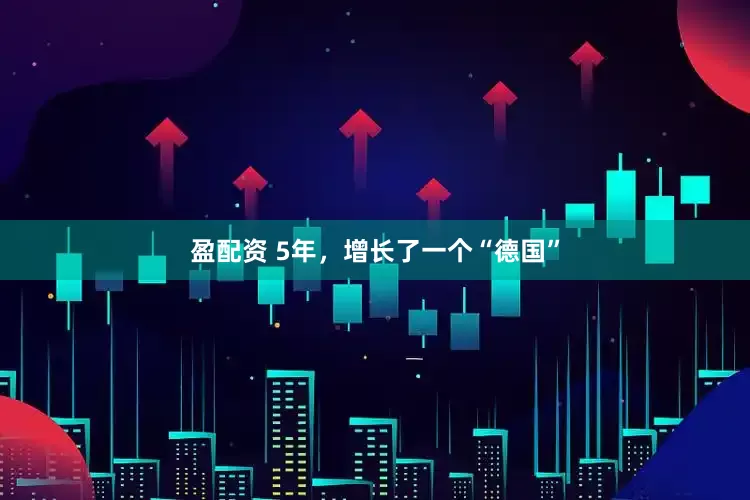 盈配资 5年，增长了一个“德国”
