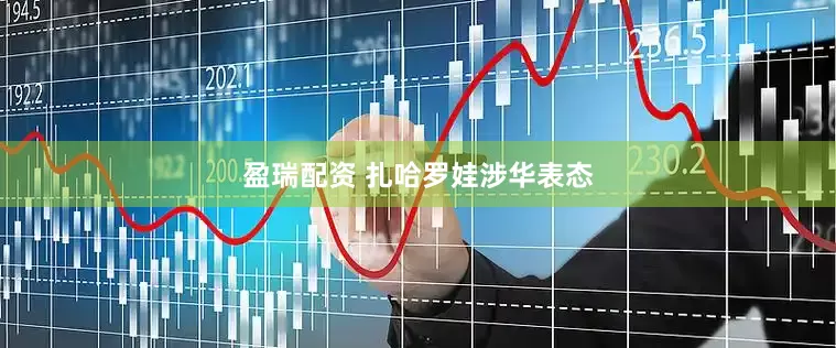 盈瑞配资 扎哈罗娃涉华表态
