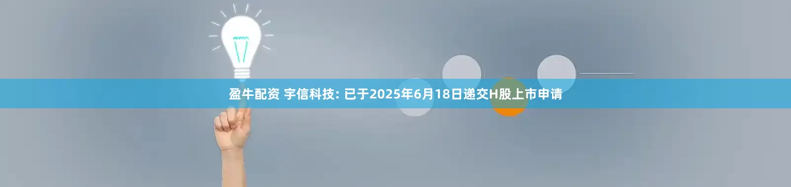 盈牛配资 宇信科技: 已于2025年6月18日递交H股上市申请